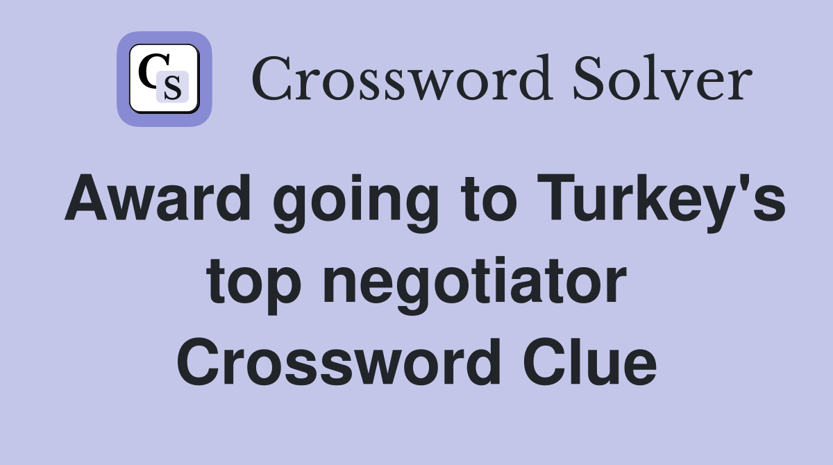 Award going to Turkey's top negotiator Crossword Clue