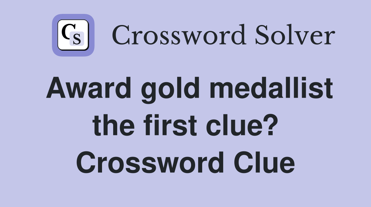 Award gold medallist the first clue? Crossword Clue