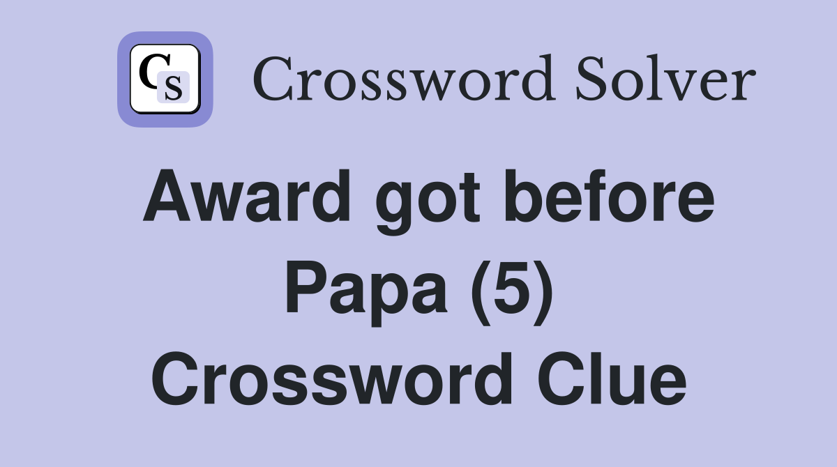 Award got before Papa (5) Crossword Clue