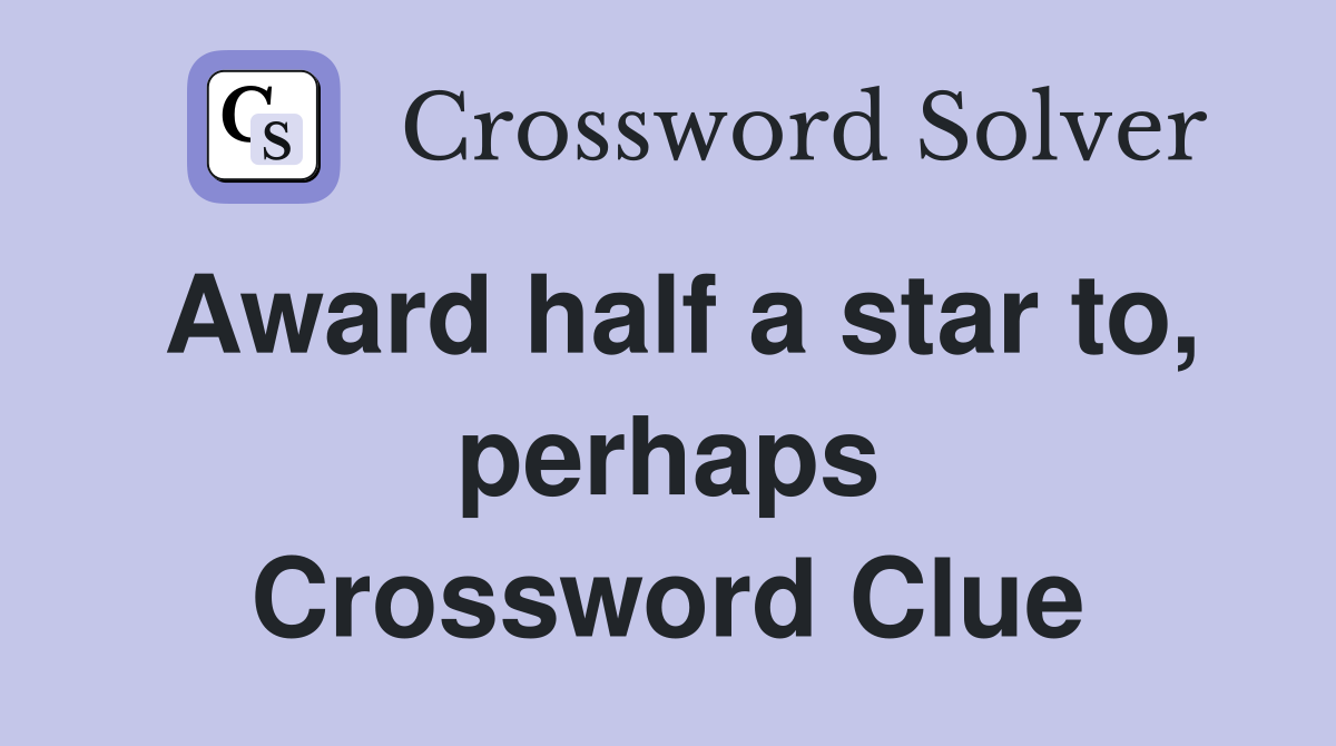 Award half a star to, perhaps Crossword Clue