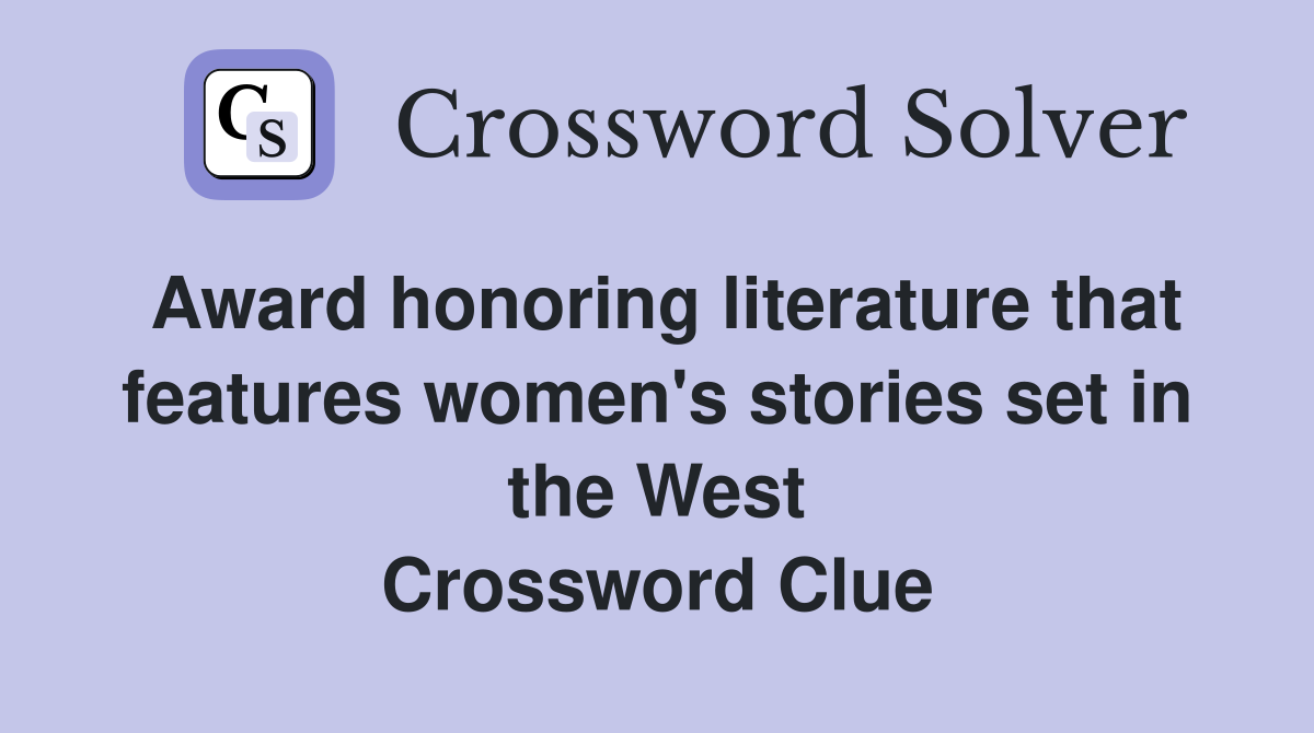 Award honoring literature that features women's stories set in the West Crossword Clue