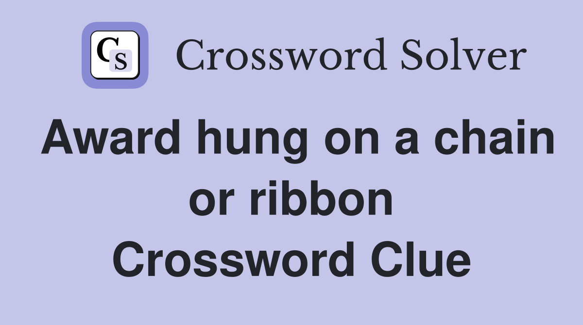 Award hung on a chain or ribbon Crossword Clue