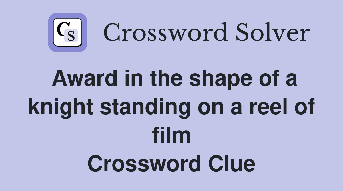 Award in the shape of a knight standing on a reel of film Crossword Clue