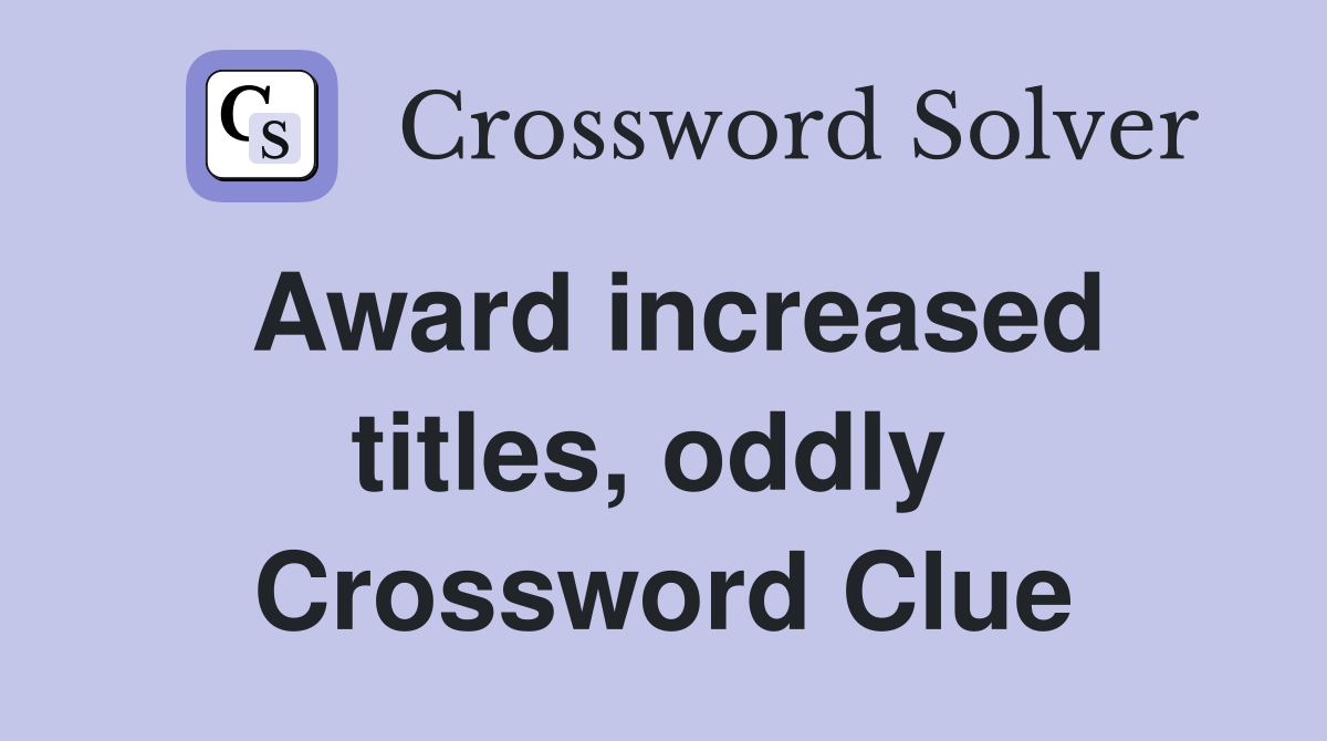 Award increased titles, oddly  Crossword Clue