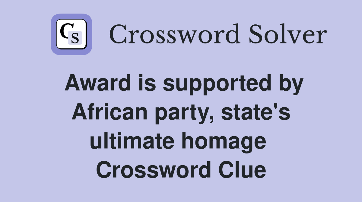 Award is supported by African party, state's ultimate homage  Crossword Clue