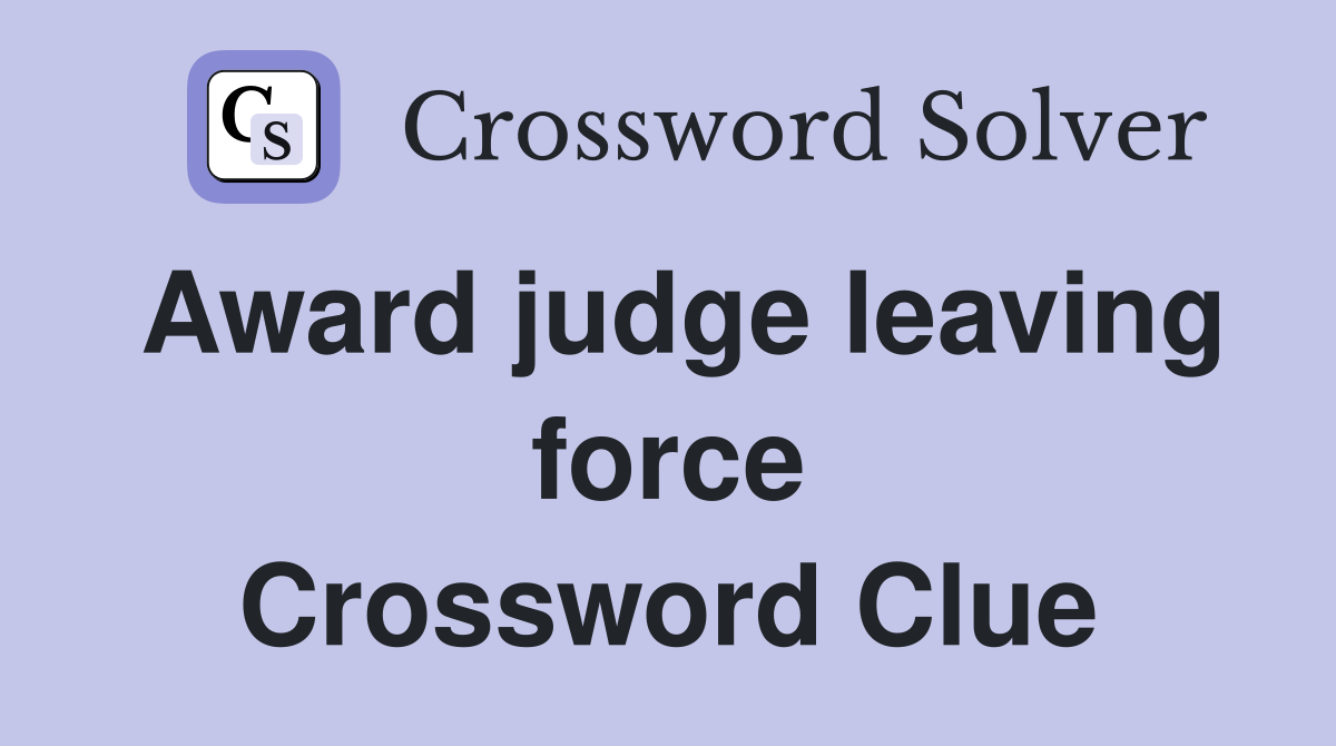Award judge leaving force Crossword Clue