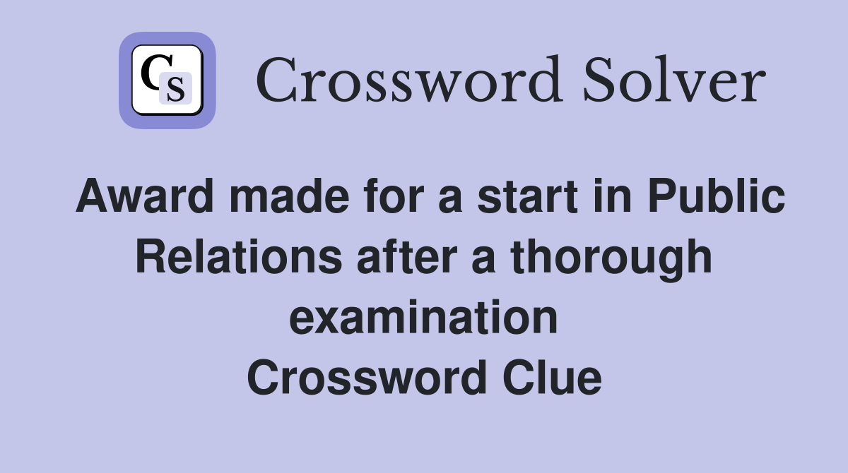 Award made for a start in Public Relations after a thorough examination Crossword Clue