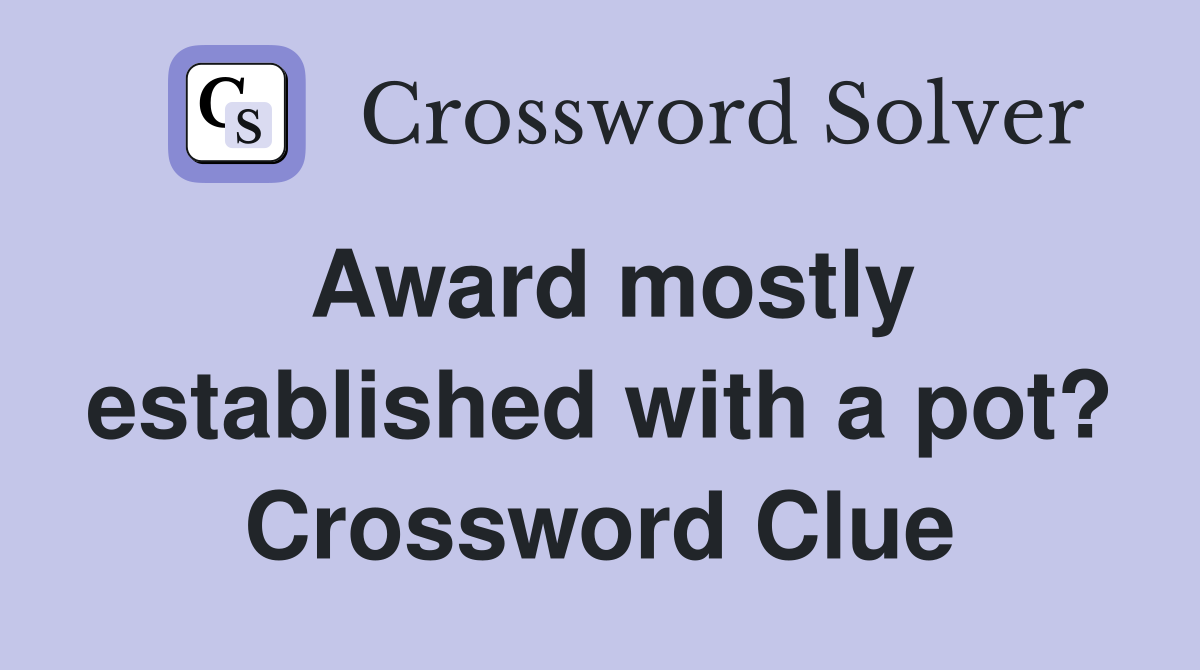 Award mostly established with a pot? Crossword Clue