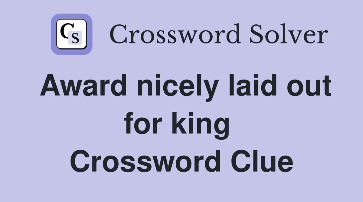 Award nicely laid out for king  Crossword Clue