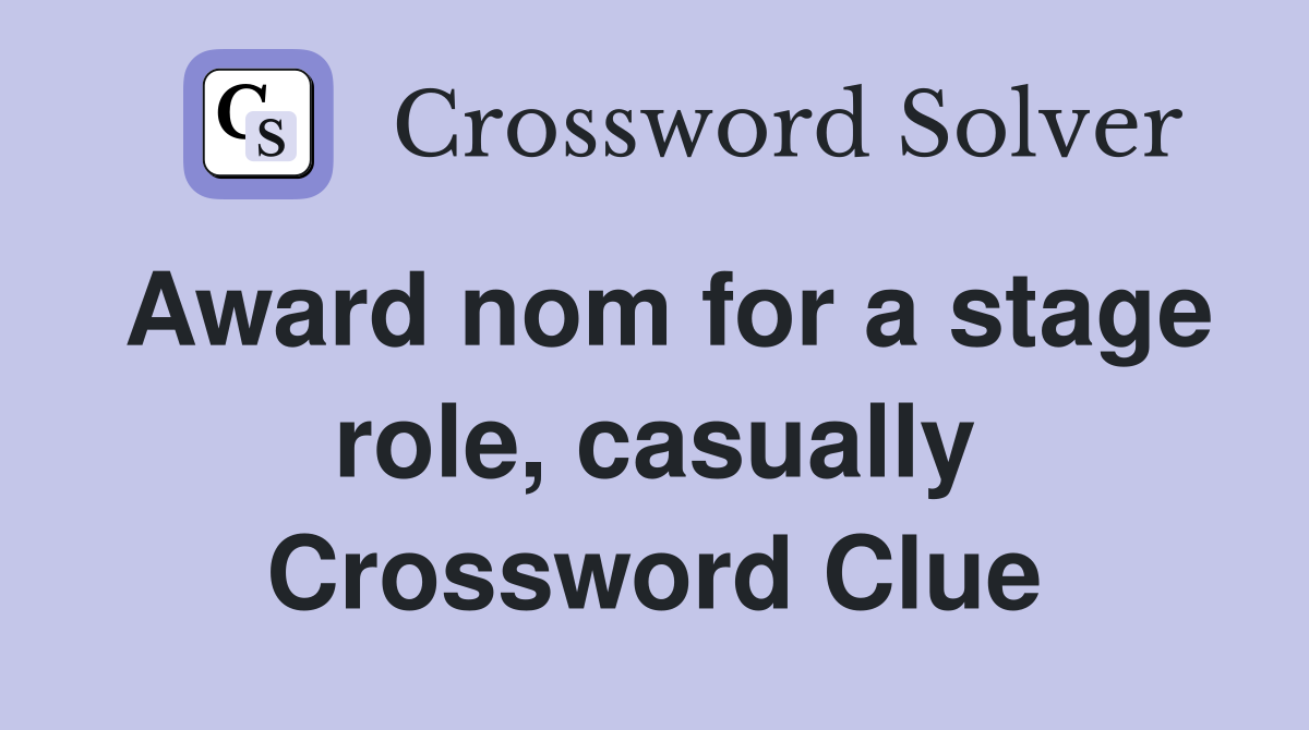 Award nom for a stage role, casually Crossword Clue