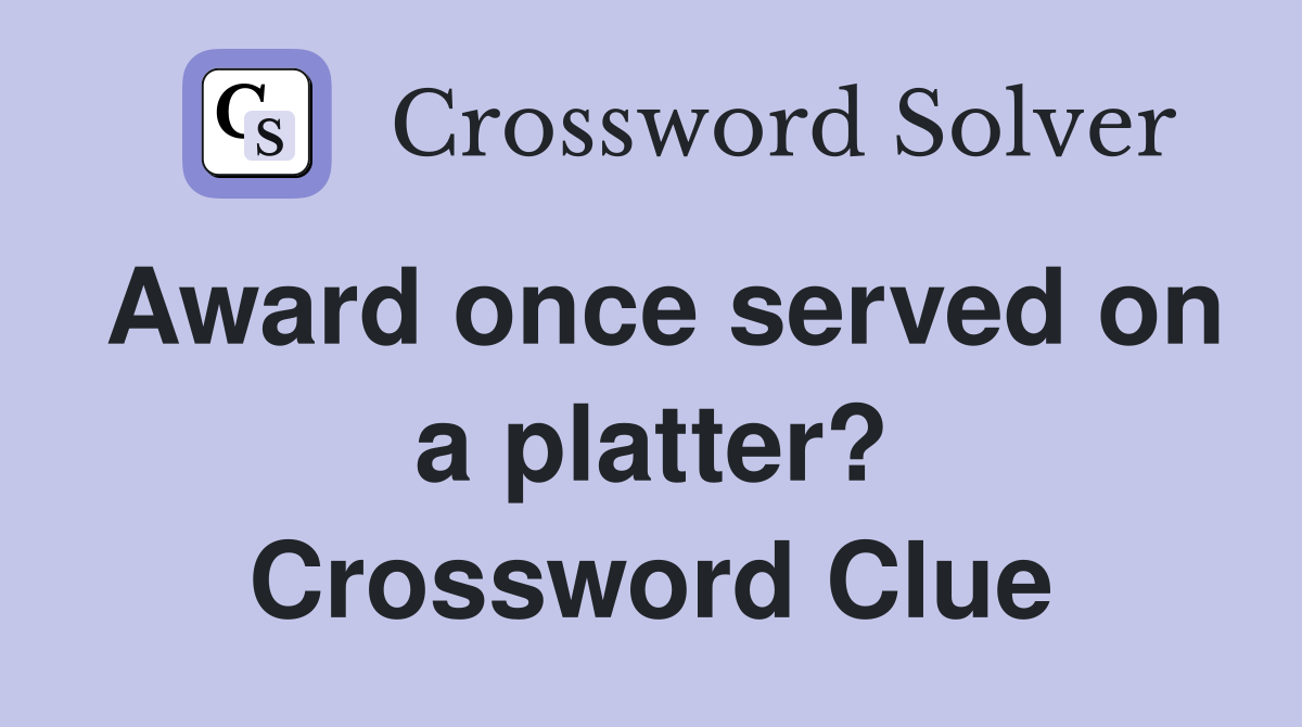 Award once served on a platter? Crossword Clue Answers Crossword Solver