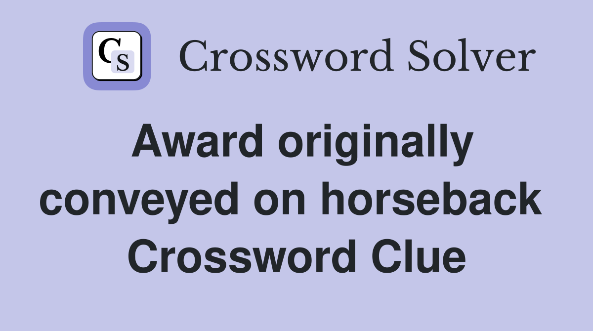 Award originally conveyed on horseback  Crossword Clue