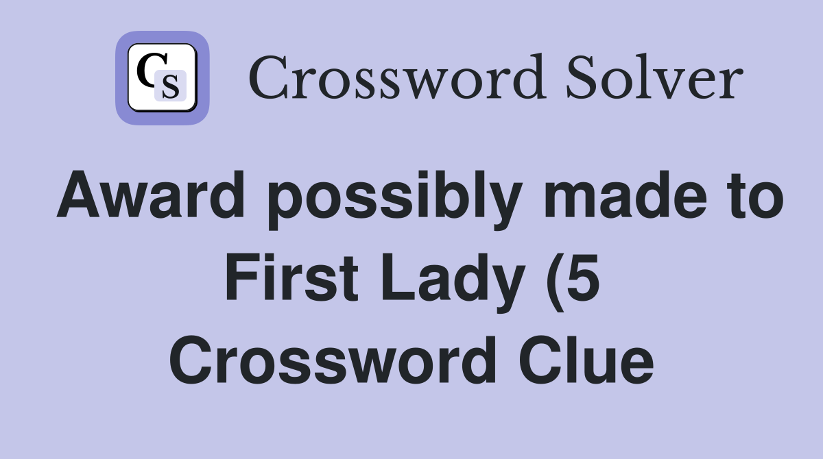 Award possibly made to First Lady (5) Crossword Clue Answers Award possibly made to First Lady (5) Crossword Clue Answers