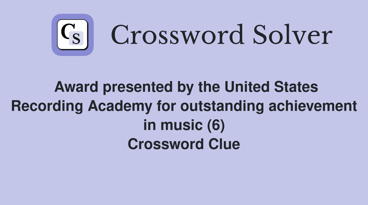 Award presented by the United States Recording Academy for outstanding achievement in music (6) Crossword Clue