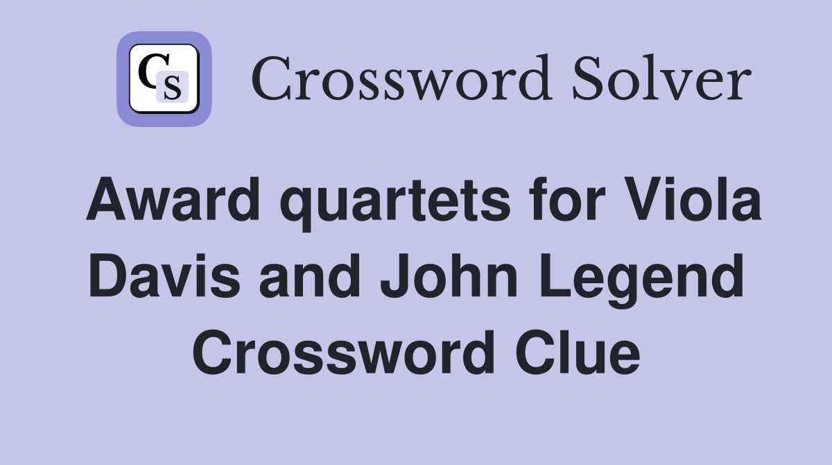 Award quartets for Viola Davis and John Legend Crossword Clue