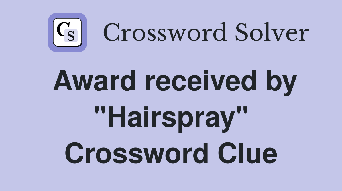 Award received by "Hairspray" Crossword Clue