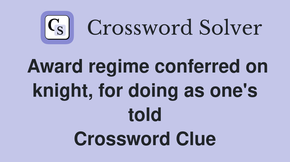 Award regime conferred on knight, for doing as one's told Crossword Clue