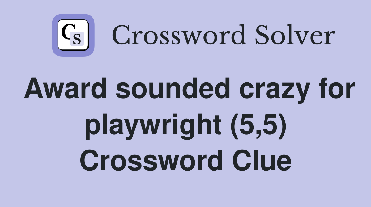 Award sounded crazy for playwright (5,5) Crossword Clue