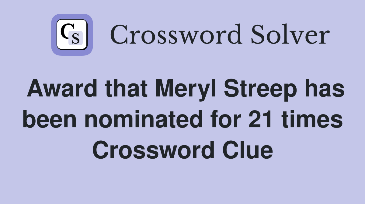 Award that Meryl Streep has been nominated for 21 times Crossword Clue