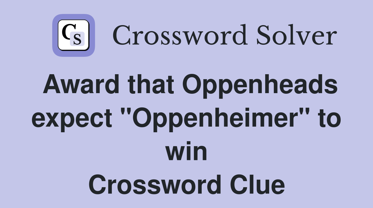 Award that Oppenheads expect "Oppenheimer" to win Crossword Clue