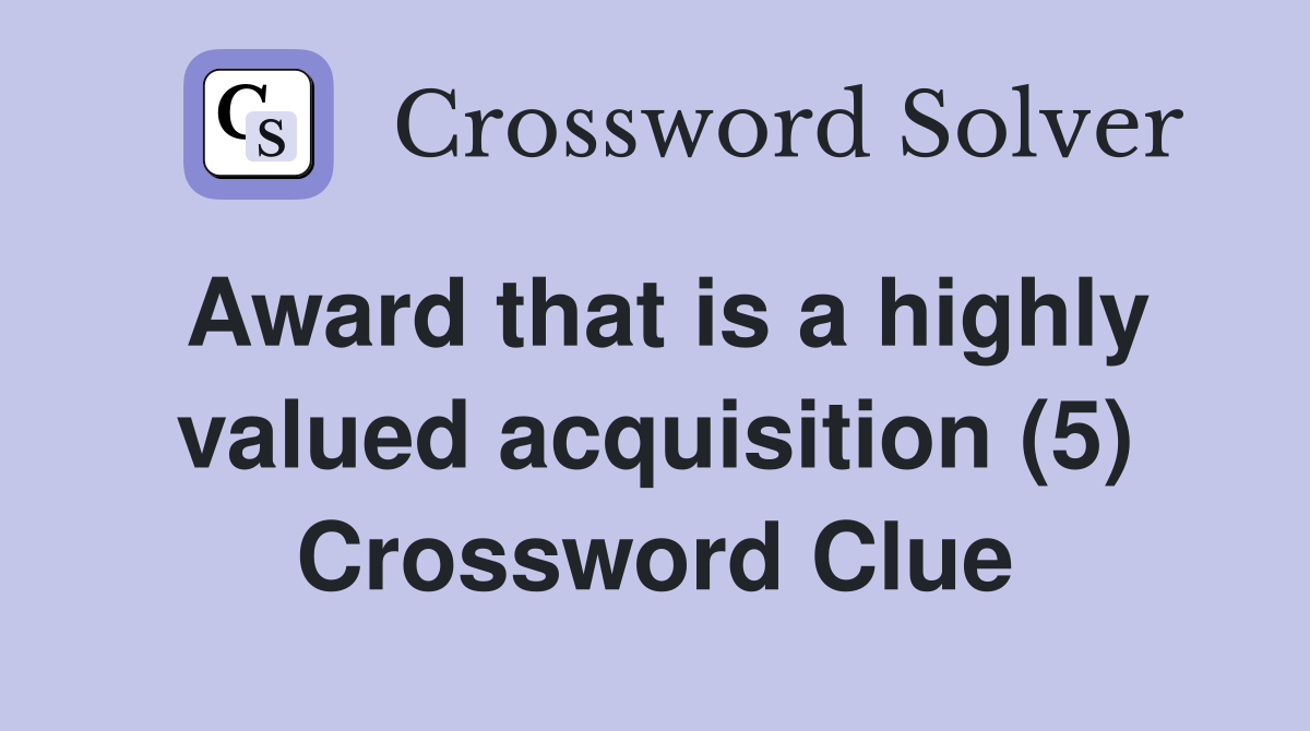 Award that is a highly valued acquisition (5) Crossword Clue