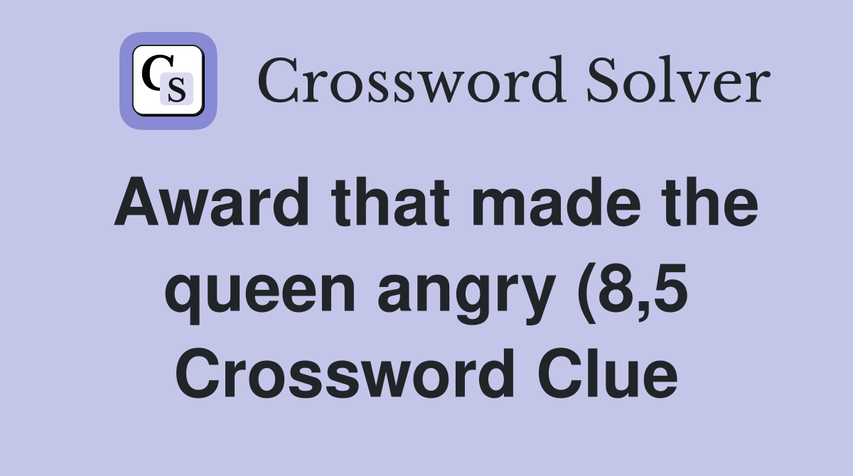 Award that made the queen angry (8 5) Crossword Clue Answers Award that made the queen angry (8 5) Crossword Clue Answers
