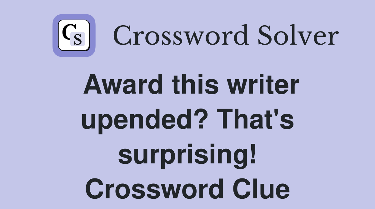 Award this writer upended? That's surprising! Crossword Clue