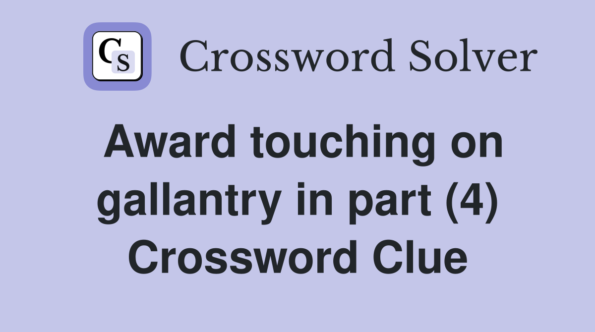 Award touching on gallantry in part (4) Crossword Clue