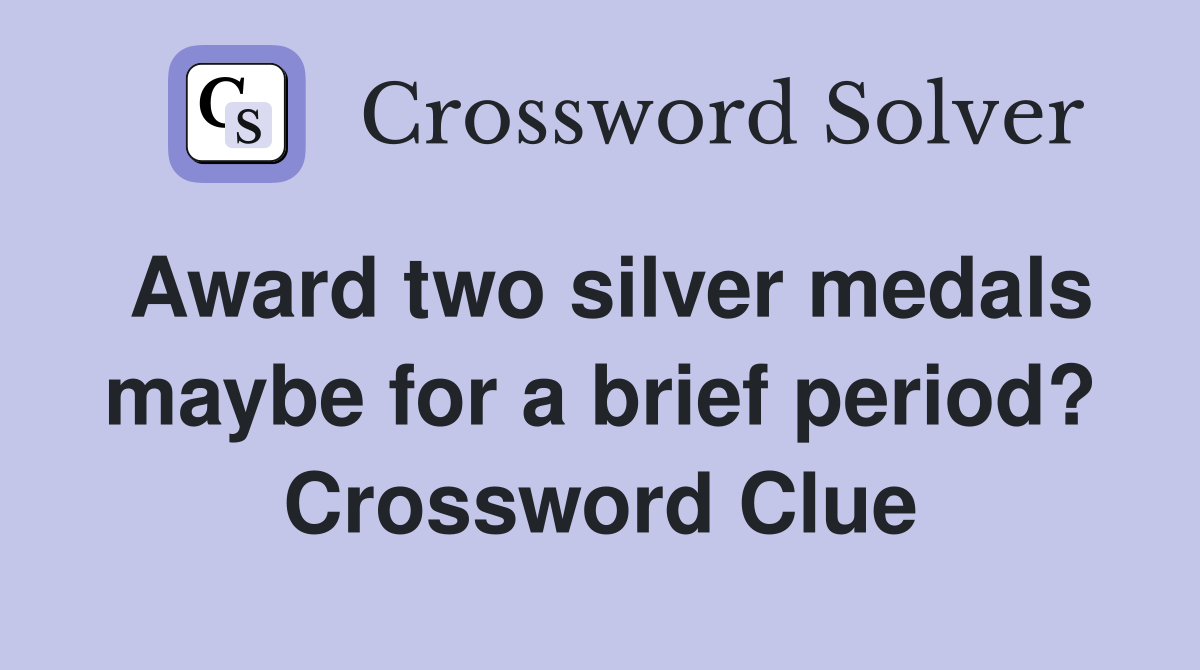 Award two silver medals maybe for a brief period? Crossword Clue