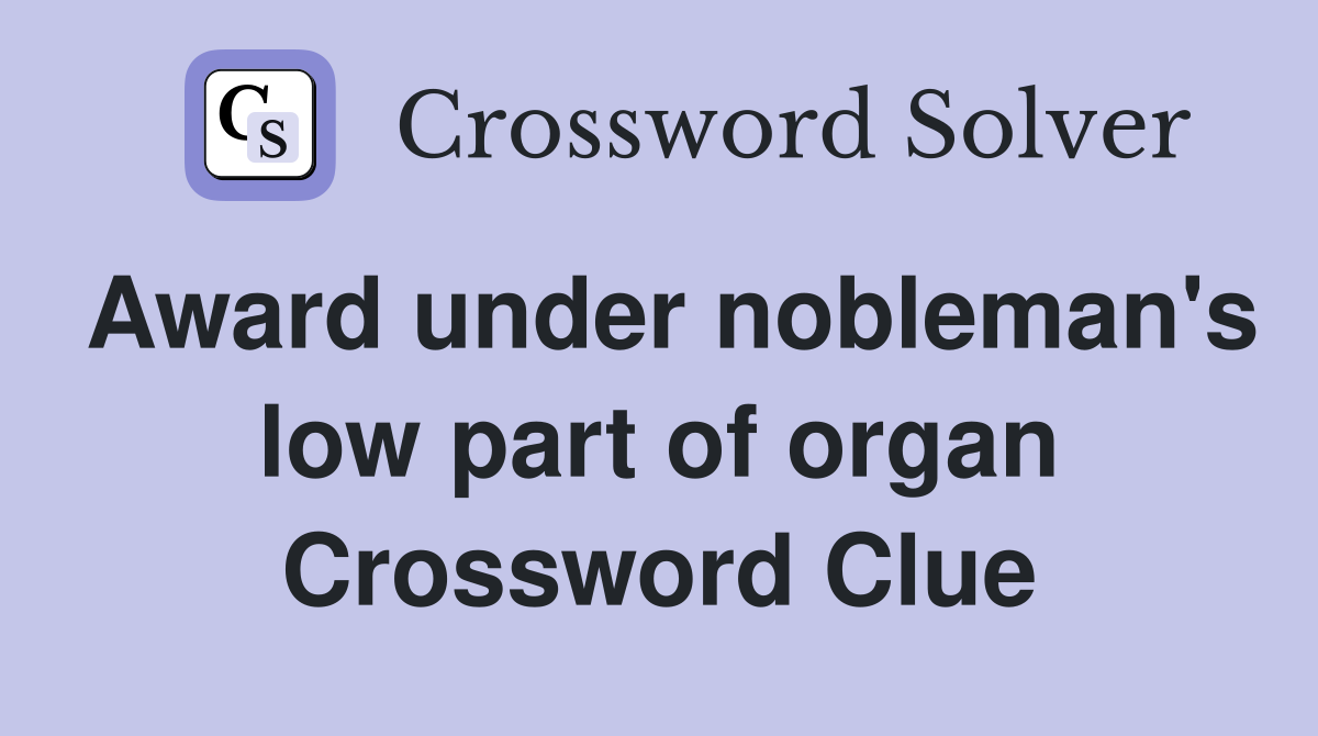 Award under nobleman's low part of organ Crossword Clue