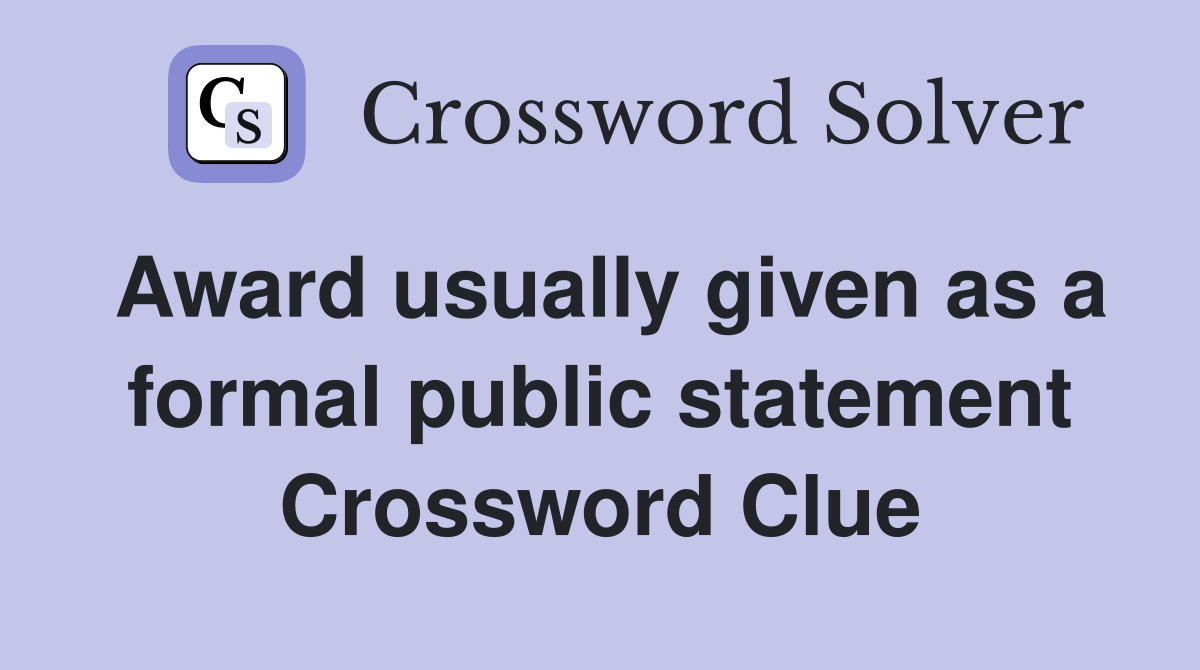 Award usually given as a formal public statement Crossword Clue