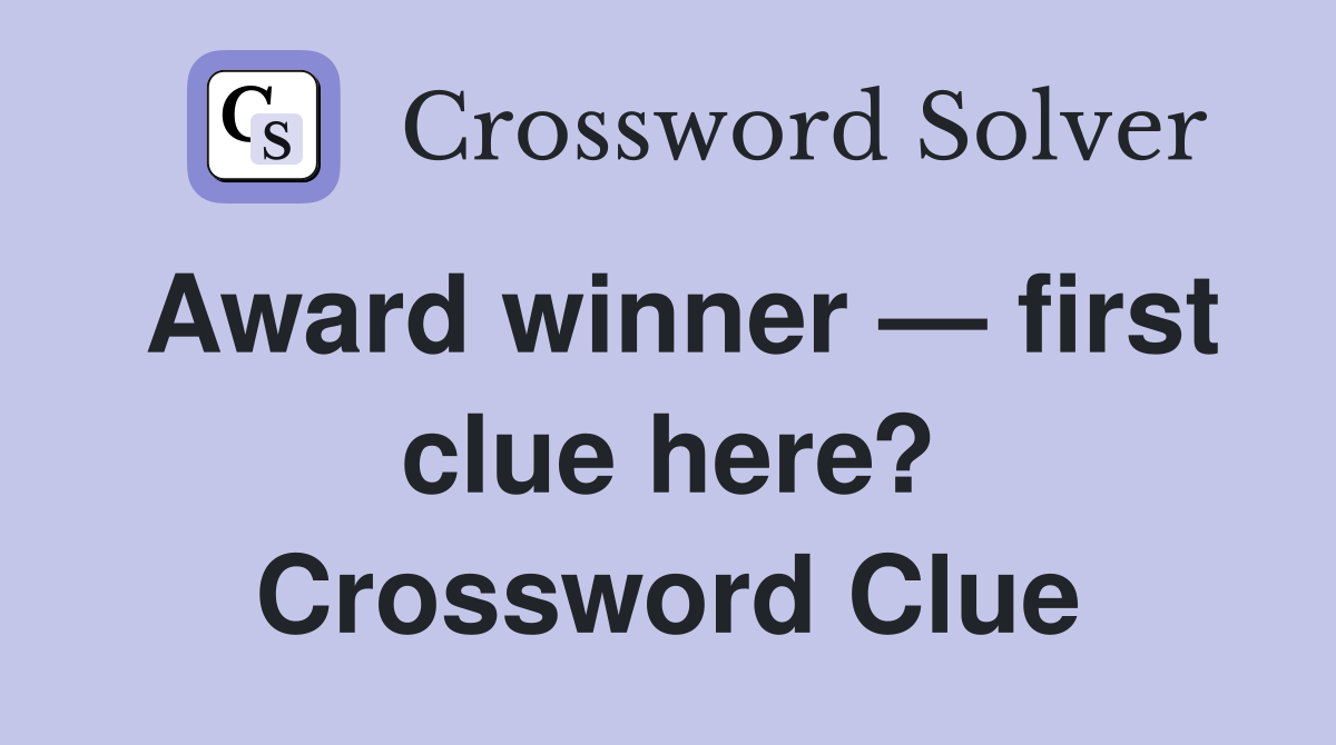 Award winner — first clue here? Crossword Clue