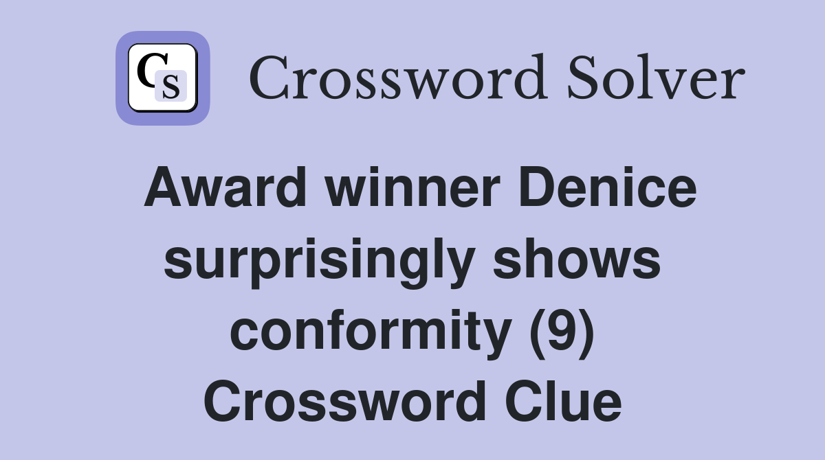 Award winner Denice surprisingly shows conformity (9) Crossword Clue