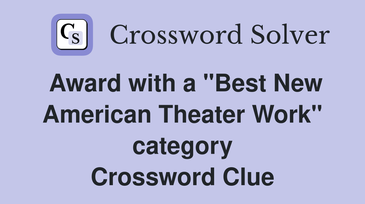 Award with a "Best New American Theater Work" category Crossword Clue
