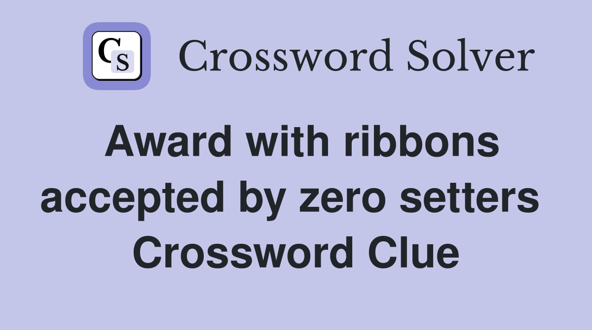 Award with ribbons accepted by zero setters  Crossword Clue