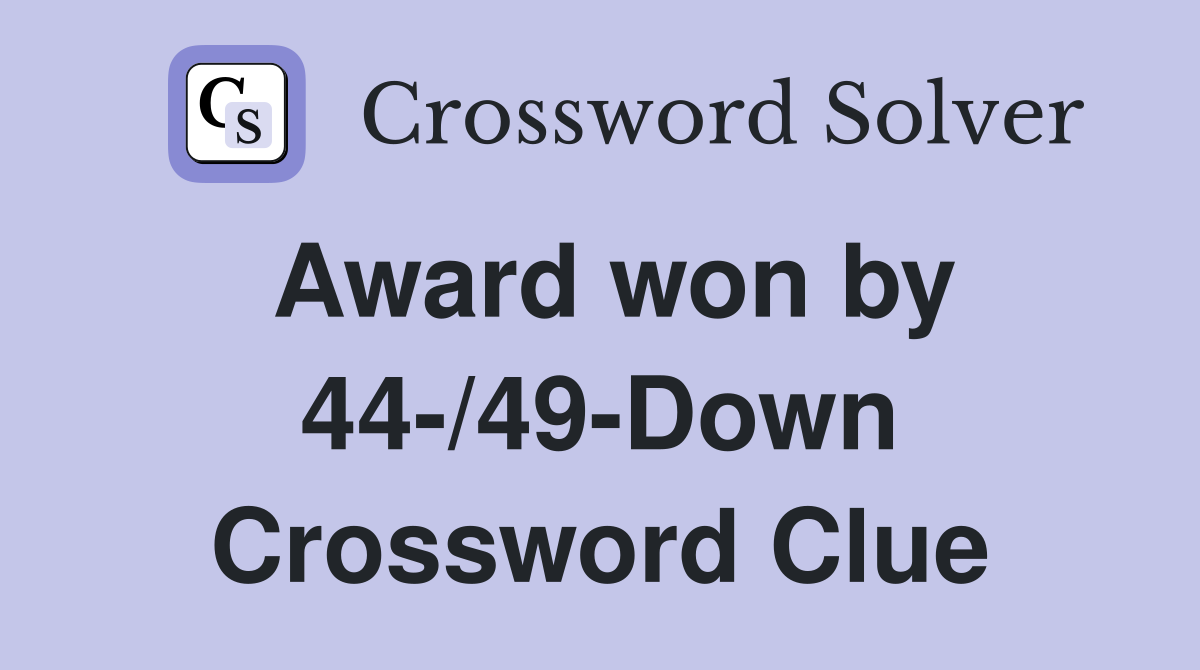 Award won by 44-/49-Down Crossword Clue