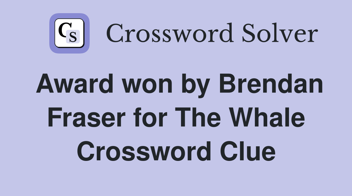 Award won by Brendan Fraser for The Whale Crossword Clue