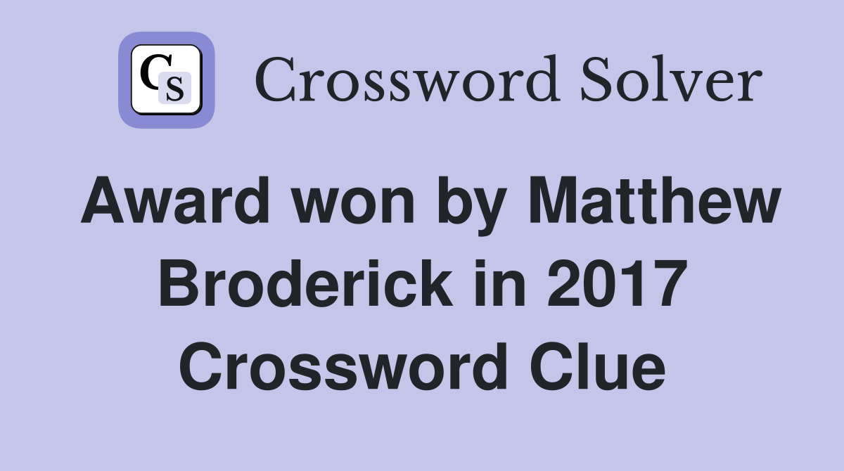 Award won by Matthew Broderick in 2017 Crossword Clue
