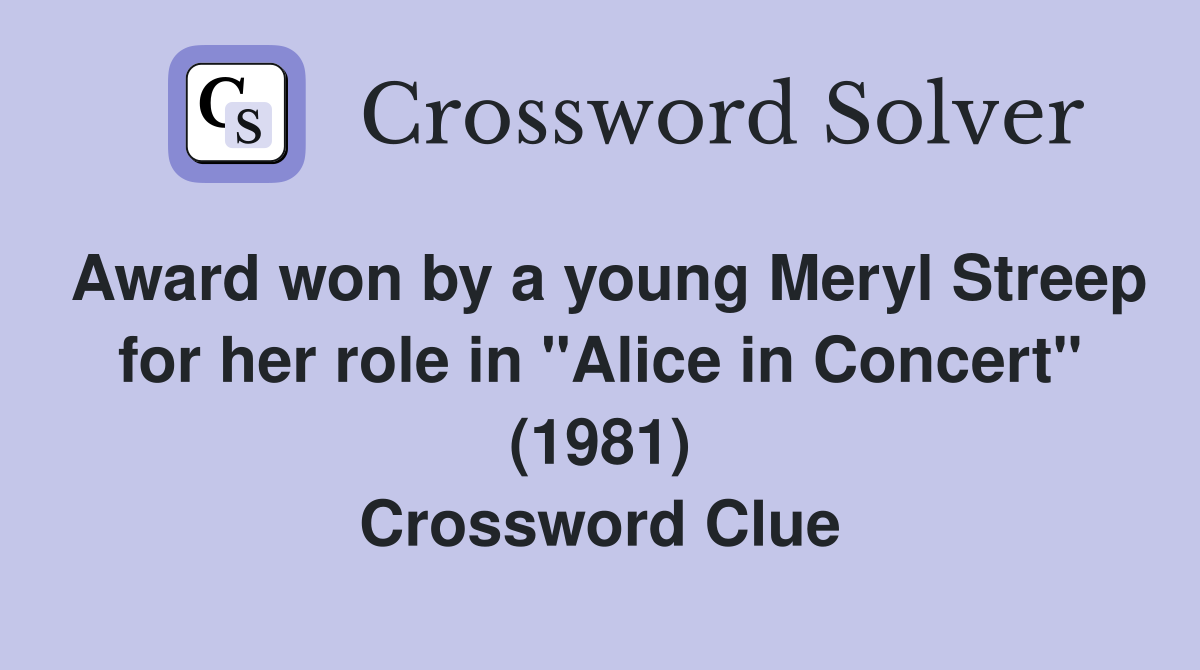 Award won by a young Meryl Streep for her role in "Alice in Concert" (1981) Crossword Clue