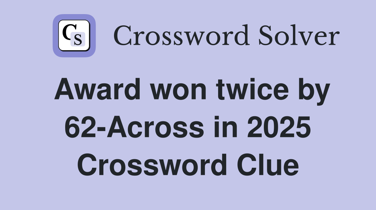 Award won twice by 62-Across in 2025 Crossword Clue