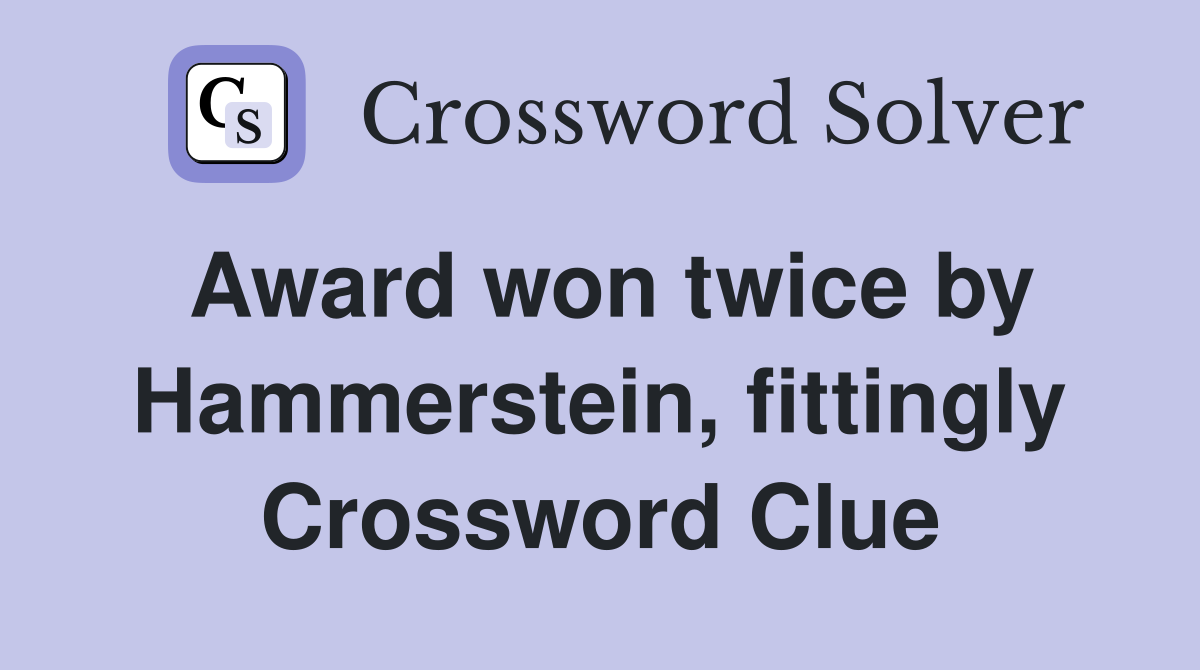 Award won twice by Hammerstein, fittingly Crossword Clue