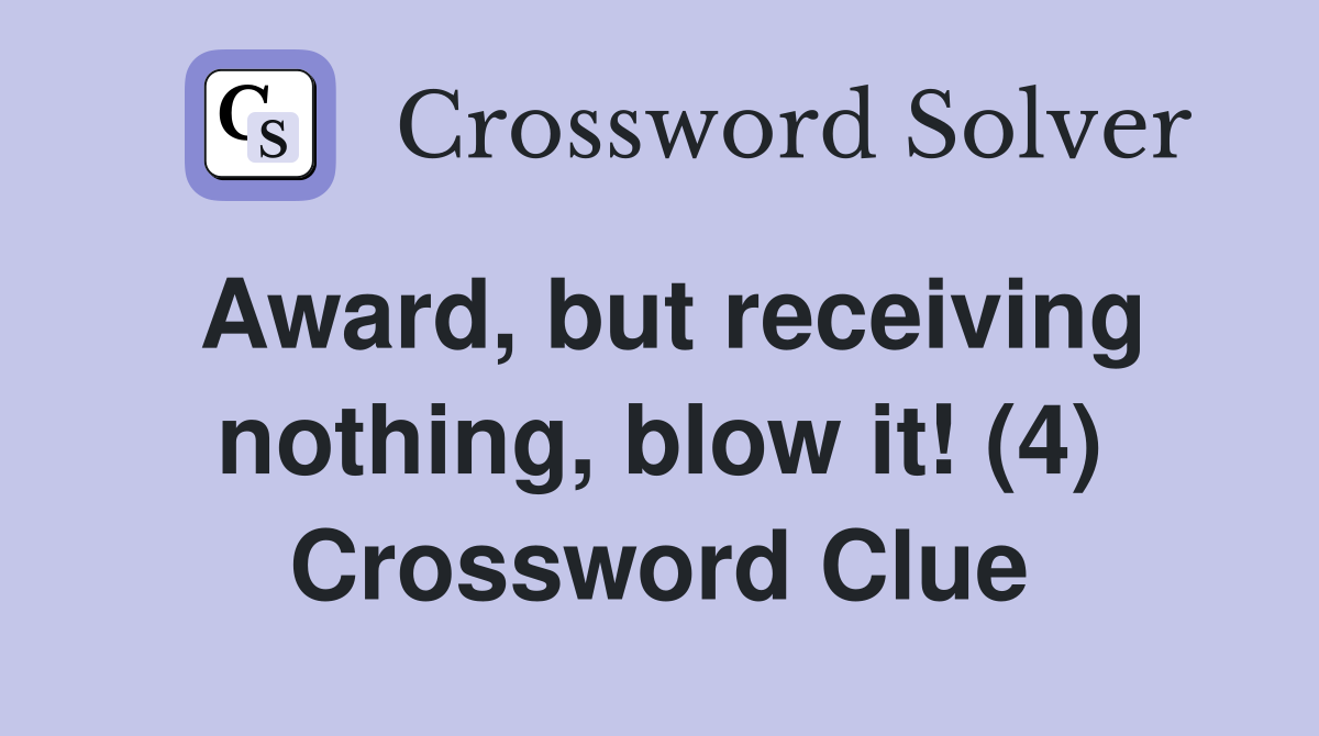 Award, but receiving nothing, blow it! (4) Crossword Clue