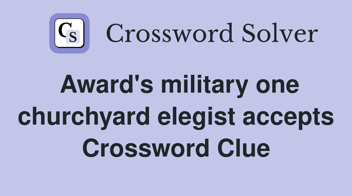 Award's military one churchyard elegist accepts Crossword Clue