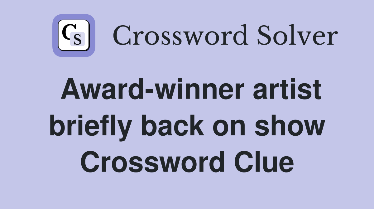 Award-winner artist briefly back on show Crossword Clue