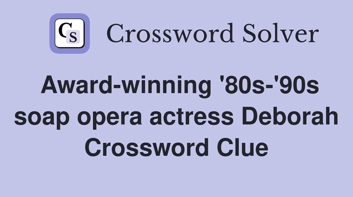 Award-winning '80s-'90s soap opera actress Deborah Crossword Clue