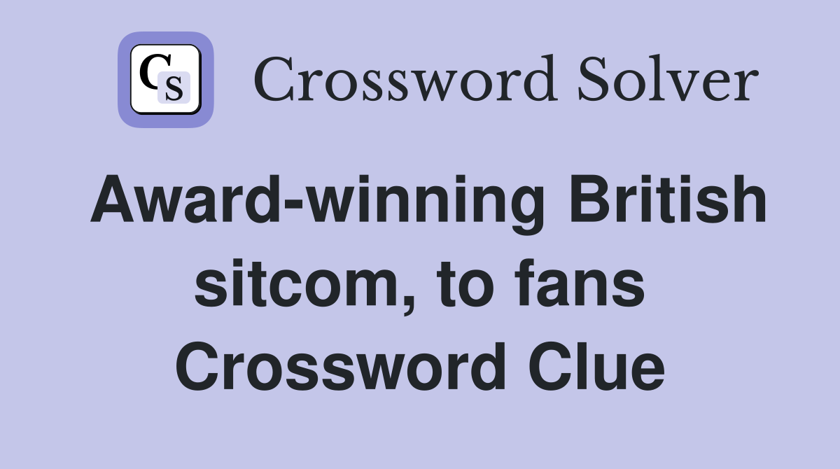 Award-winning British sitcom, to fans Crossword Clue