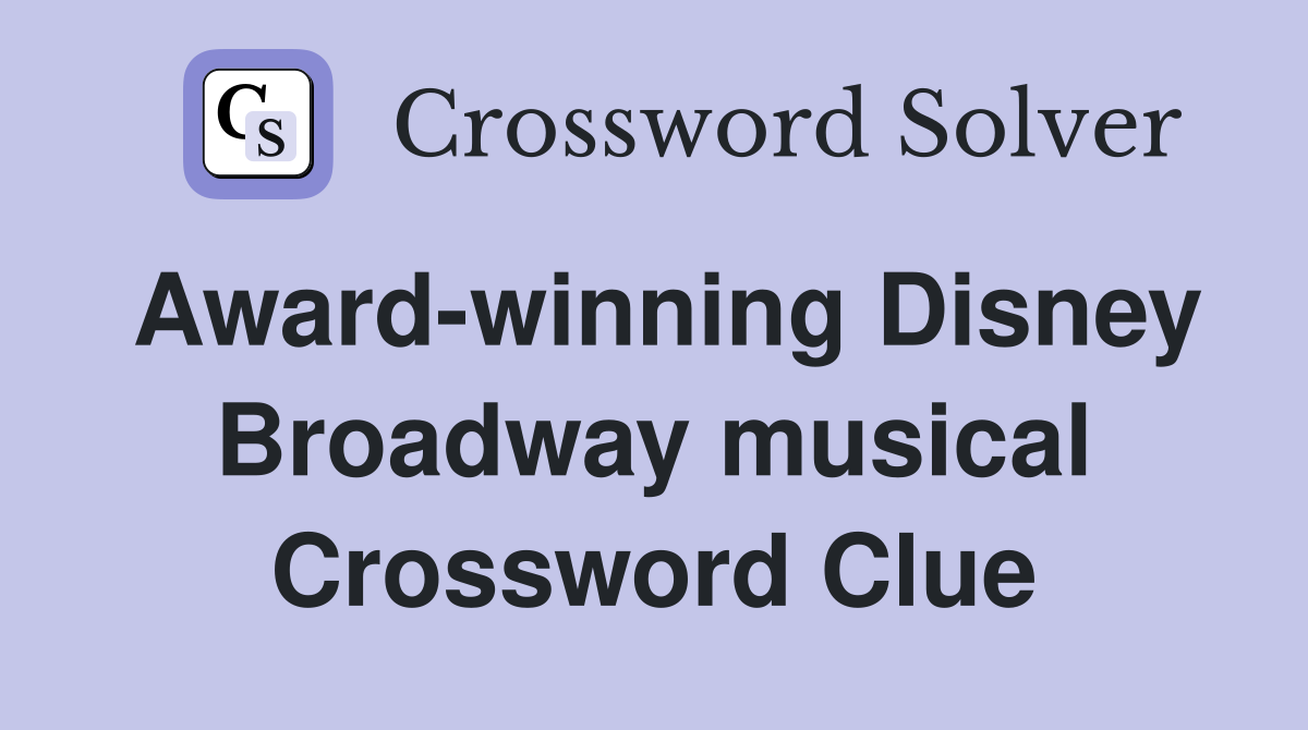 Award-winning Disney Broadway musical Crossword Clue