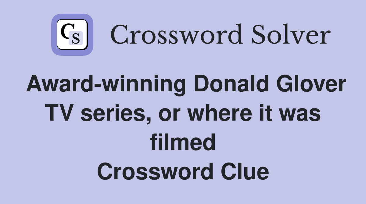 Award-winning Donald Glover TV series, or where it was filmed Crossword Clue