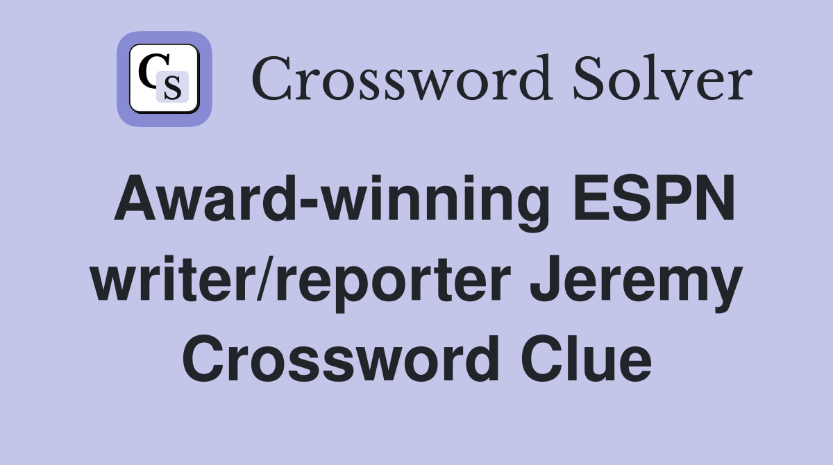 Award-winning ESPN writer/reporter Jeremy Crossword Clue