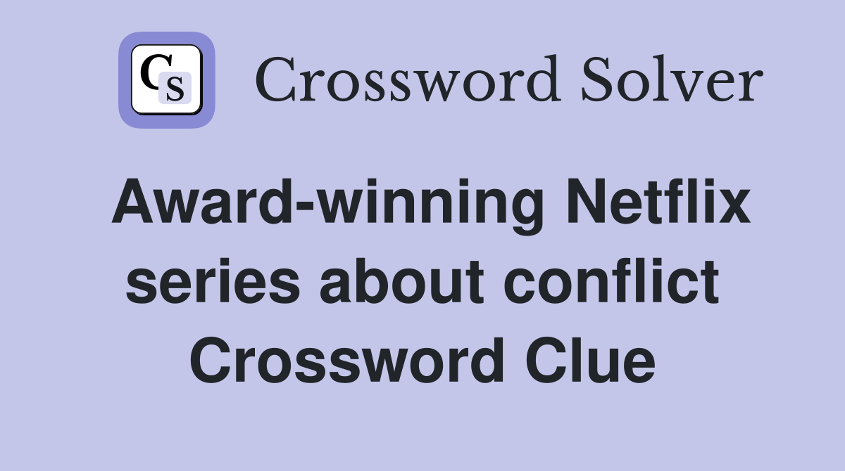 Award-winning Netflix series about conflict Crossword Clue